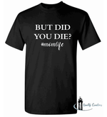 Load image into Gallery viewer, But Did You Die? 100% Cotton Shirt - Quality Creations
